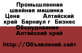 Промышленная швейная машинка. › Цена ­ 3 000 - Алтайский край, Барнаул г. Бизнес » Оборудование   . Алтайский край